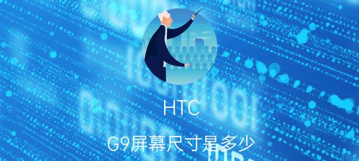 HTC G9屏幕尺寸是多少